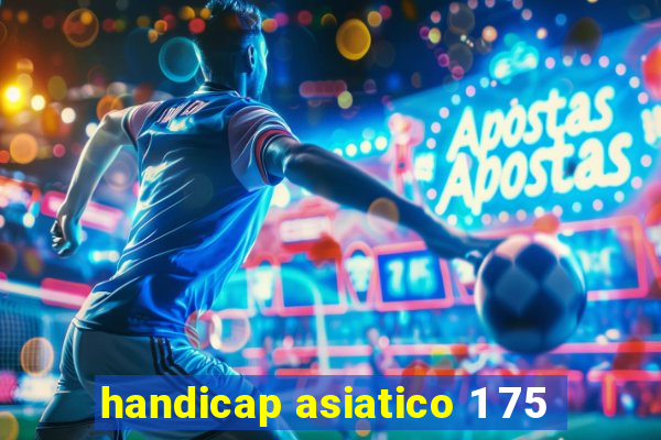 handicap asiatico 1 75